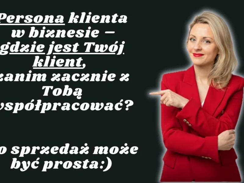 Persona klienta w biznesie – gdzie jest Twój klient, zanim zacznie z Tobą współpracować?